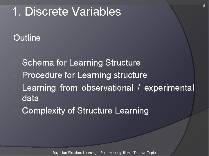 1. Discrete Variables Outline Schema for Learning Structure Procedure for Learning structure Learning from 1. Discrete Variables Outline Schema for Learning Structure Procedure for Learning structure Learning from