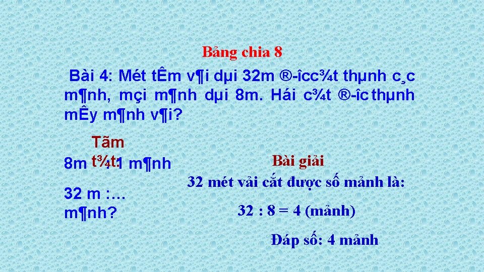 Bảng chia 8 Bài 4: Mét tÊm v¶i dµi 32 m ® îcc¾t thµnh