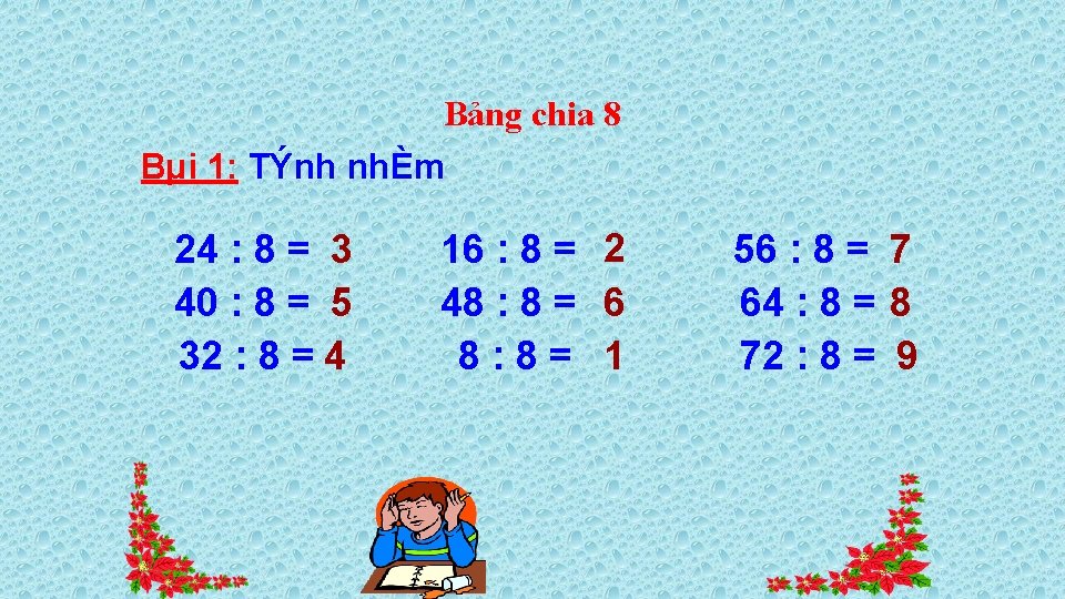 Bảng chia 8 Bµi 1: TÝnh nhÈm 24 : 8 = 3 40 :