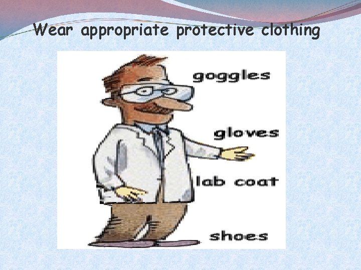 Wear appropriate protective clothing 