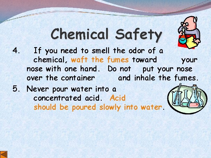 Chemical Safety 4. If you need to smell the odor of a chemical, waft
