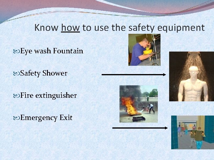 Know how to use the safety equipment Eye wash Fountain Safety Shower Fire extinguisher