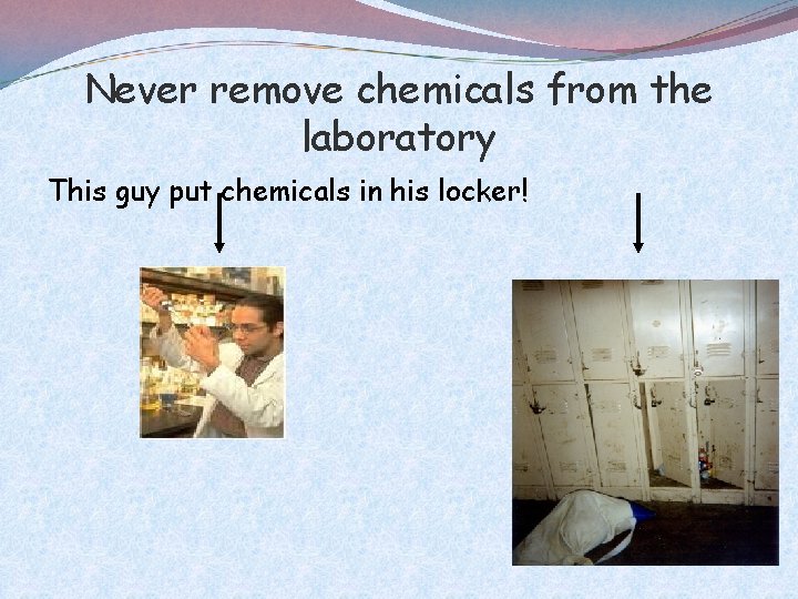 Never remove chemicals from the laboratory This guy put chemicals in his locker! 