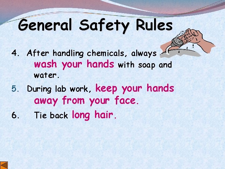 General Safety Rules 4. After handling chemicals, always wash your hands with soap and