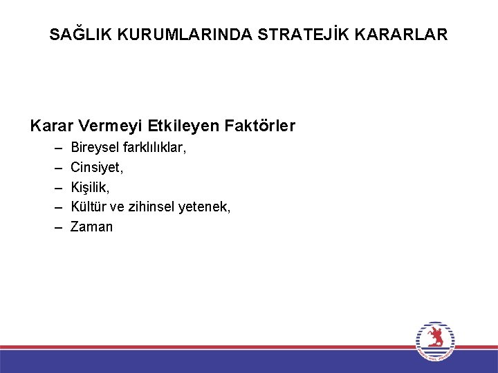 SAĞLIK KURUMLARINDA STRATEJİK KARARLAR Karar Vermeyi Etkileyen Faktörler – – – Bireysel farklılıklar, Cinsiyet,