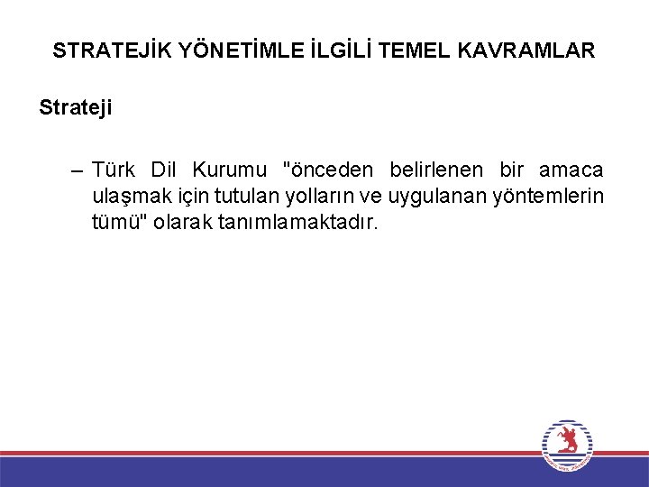 STRATEJİK YÖNETİMLE İLGİLİ TEMEL KAVRAMLAR Strateji – Türk Dil Kurumu "önceden belirlenen bir amaca