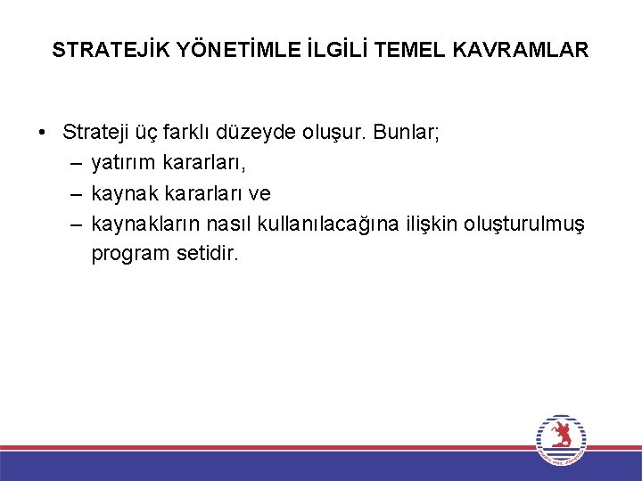 STRATEJİK YÖNETİMLE İLGİLİ TEMEL KAVRAMLAR • Strateji üç farklı düzeyde oluşur. Bunlar; – yatırım