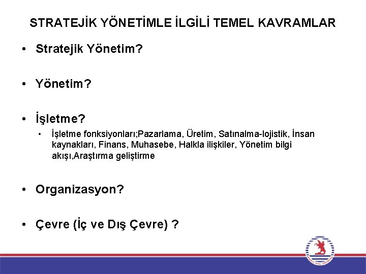 STRATEJİK YÖNETİMLE İLGİLİ TEMEL KAVRAMLAR • Stratejik Yönetim? • İşletme? • İşletme fonksiyonları; Pazarlama,