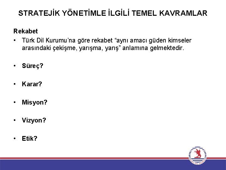 STRATEJİK YÖNETİMLE İLGİLİ TEMEL KAVRAMLAR Rekabet • Türk Dil Kurumu’na göre rekabet “aynı amacı