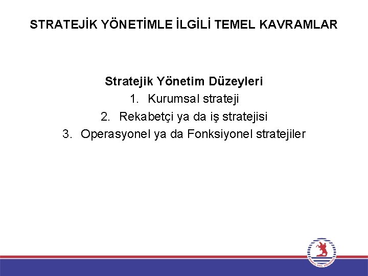 STRATEJİK YÖNETİMLE İLGİLİ TEMEL KAVRAMLAR Stratejik Yönetim Düzeyleri 1. Kurumsal strateji 2. Rekabetçi ya