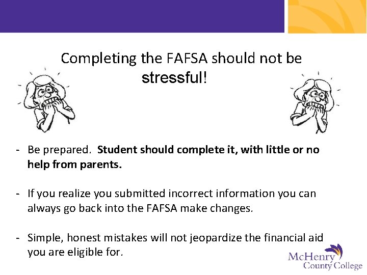Completing the FAFSA should not be stressful! - Be prepared. Student should complete it,