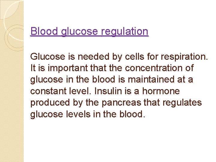 Blood glucose regulation Glucose is needed by cells for respiration. It is important that