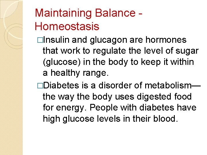 Maintaining Balance Homeostasis �Insulin and glucagon are hormones that work to regulate the level