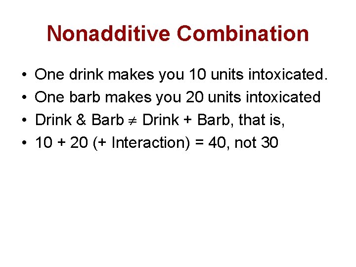 Nonadditive Combination • • One drink makes you 10 units intoxicated. One barb makes