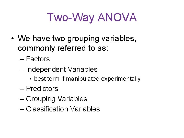 Two-Way ANOVA • We have two grouping variables, commonly referred to as: – Factors