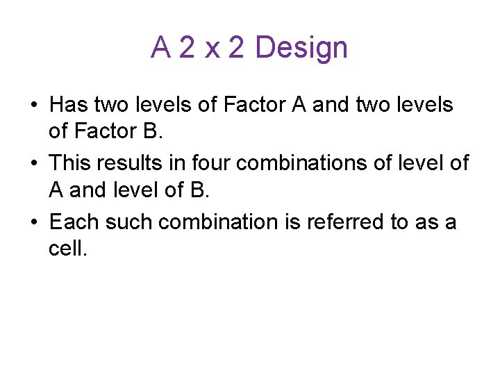 A 2 x 2 Design • Has two levels of Factor A and two