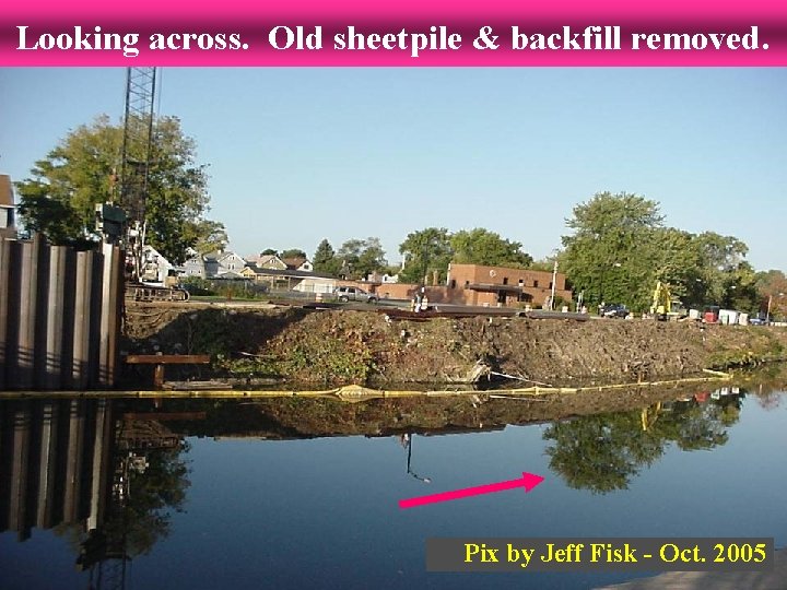 Looking across. Old sheetpile & backfill removed. Pix by Jeff Fisk - Oct. 2005