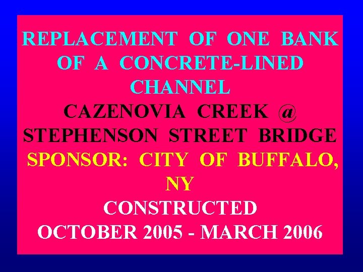 REPLACEMENT OF ONE BANK OF A CONCRETE-LINED CHANNEL CAZENOVIA CREEK @ STEPHENSON STREET BRIDGE