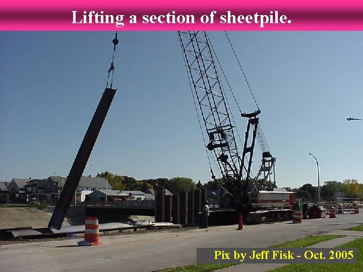 Lifting a section of sheetpile. Pix by Jeff Fisk - Oct. 2005 