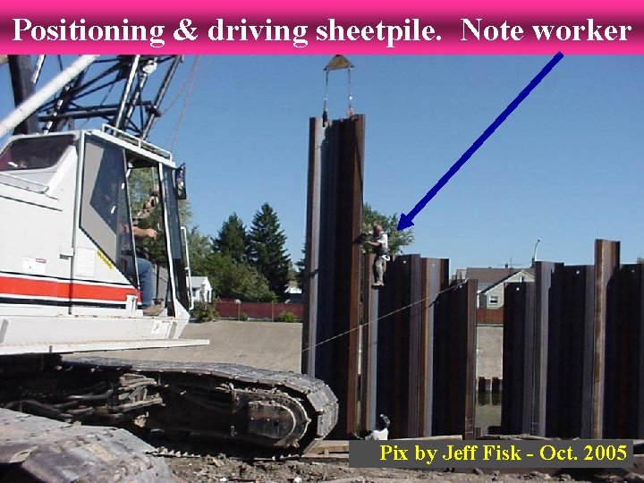 Positioning & driving sheetpile. Note worker Pix by Jeff Fisk - Oct. 2005 