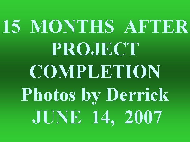 15 MONTHS AFTER PROJECT COMPLETION Photos by Derrick JUNE 14, 2007 