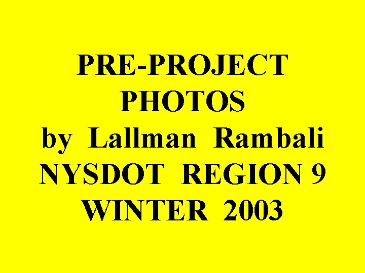 PRE-PROJECT PHOTOS by Lallman Rambali NYSDOT REGION 9 WINTER 2003 