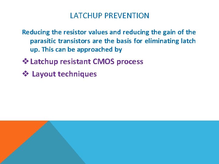 LATCHUP PREVENTION Reducing the resistor values and reducing the gain of the parasitic transistors