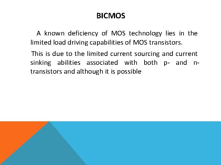 BICMOS A known deficiency of MOS technology lies in the limited load driving capabilities