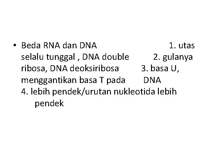  • Beda RNA dan DNA 1. utas selalu tunggal , DNA double 2.