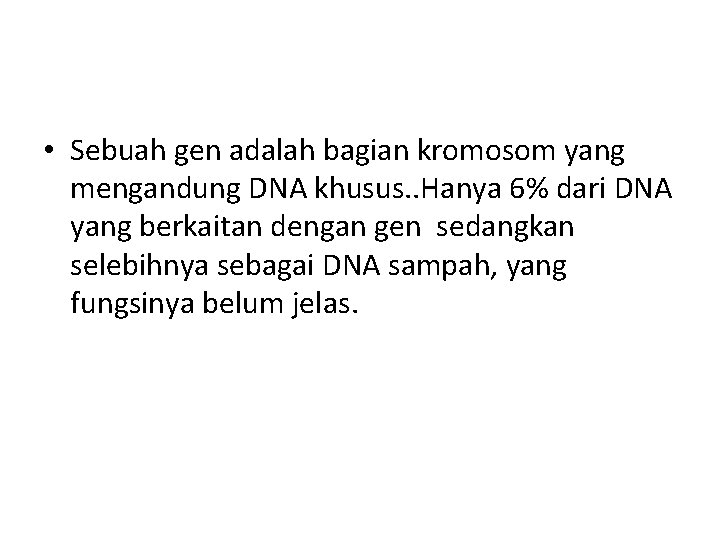  • Sebuah gen adalah bagian kromosom yang mengandung DNA khusus. . Hanya 6%