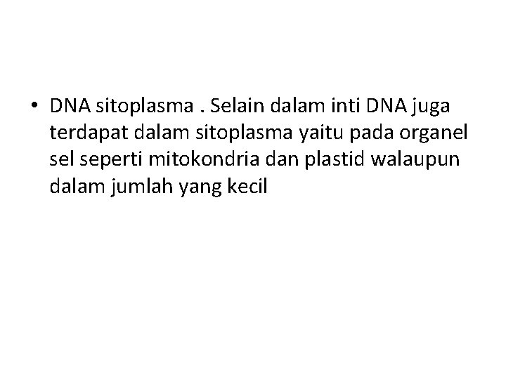 • DNA sitoplasma. Selain dalam inti DNA juga terdapat dalam sitoplasma yaitu pada