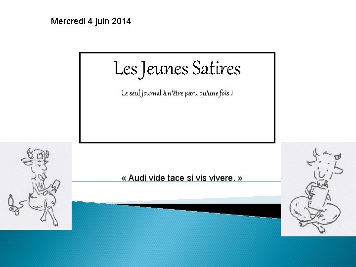 Mercredi 4 juin 2014 Les Jeunes Satires Le seul journal à n’être paru qu’une