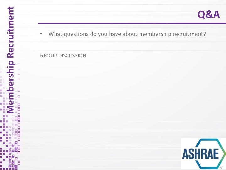 Membership Recruitment Q&A • What questions do you have about membership recruitment? GROUP DISCUSSION