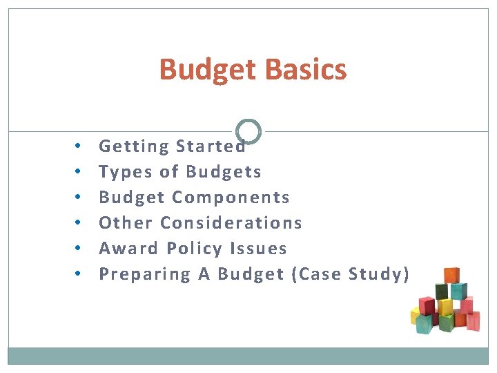 Budget Basics • • • Getting Started Types of Budgets Budget Components Other Considerations