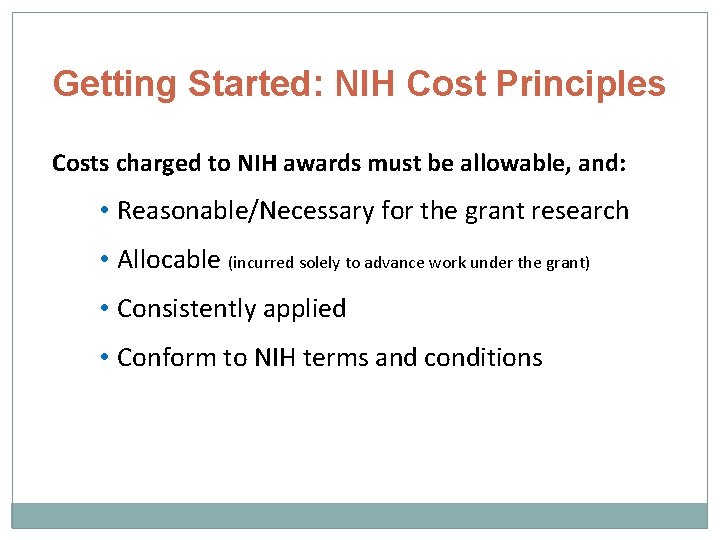 Getting Started: NIH Cost Principles Costs charged to NIH awards must be allowable, and: