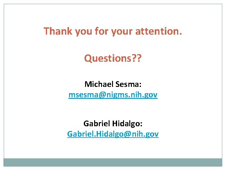 Thank you for your attention. Questions? ? Michael Sesma: msesma@nigms. nih. gov Gabriel Hidalgo: