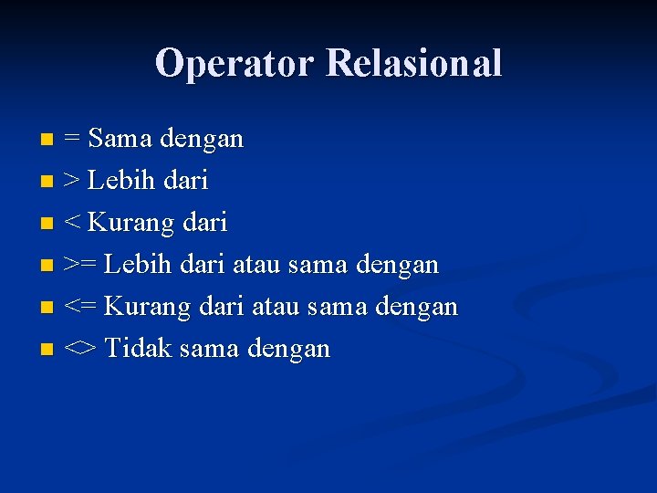 Operator Relasional = Sama dengan n > Lebih dari n < Kurang dari n