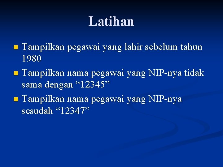 Latihan Tampilkan pegawai yang lahir sebelum tahun 1980 n Tampilkan nama pegawai yang NIP-nya