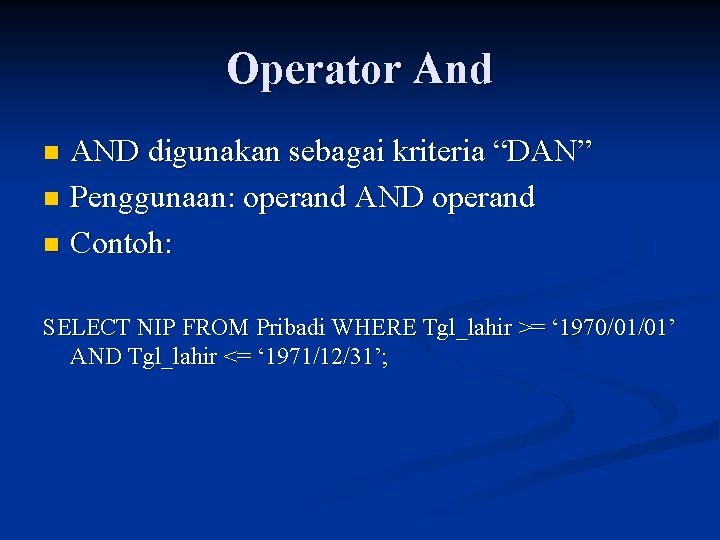 Operator And AND digunakan sebagai kriteria “DAN” n Penggunaan: operand AND operand n Contoh: