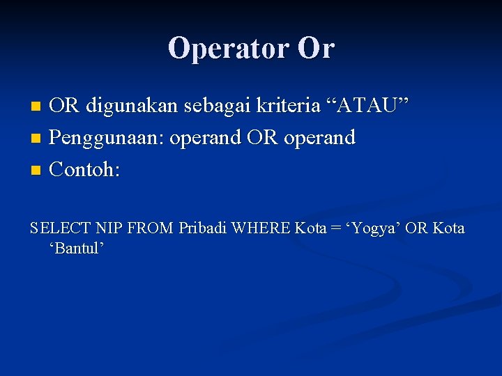 Operator Or OR digunakan sebagai kriteria “ATAU” n Penggunaan: operand OR operand n Contoh: