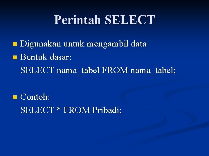 Perintah SELECT Digunakan untuk mengambil data n Bentuk dasar: SELECT nama_tabel FROM nama_tabel; n