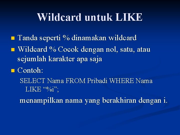 Wildcard untuk LIKE Tanda seperti % dinamakan wildcard n Wildcard % Cocok dengan nol,