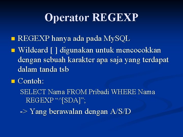 Operator REGEXP hanya ada pada My. SQL n Wildcard [ ] digunakan untuk mencocokkan