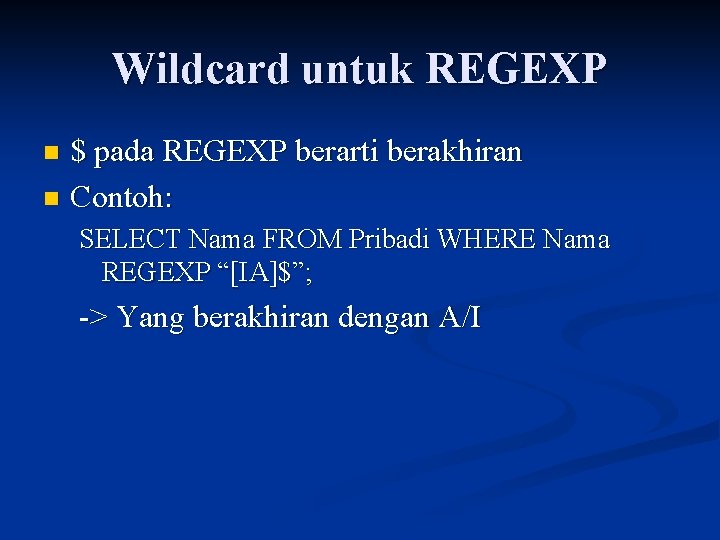 Wildcard untuk REGEXP $ pada REGEXP berarti berakhiran n Contoh: n SELECT Nama FROM