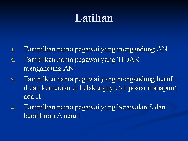 Latihan 1. 2. 3. 4. Tampilkan nama pegawai yang mengandung AN Tampilkan nama pegawai