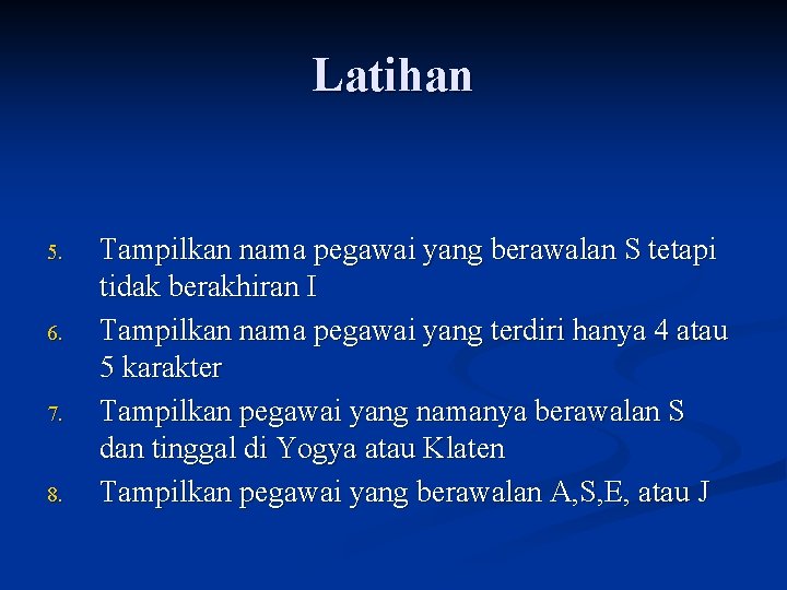 Latihan 5. 6. 7. 8. Tampilkan nama pegawai yang berawalan S tetapi tidak berakhiran