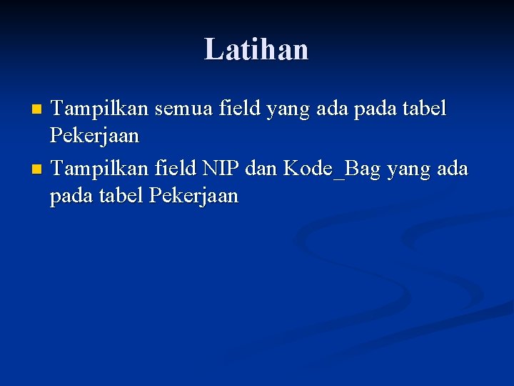 Latihan Tampilkan semua field yang ada pada tabel Pekerjaan n Tampilkan field NIP dan