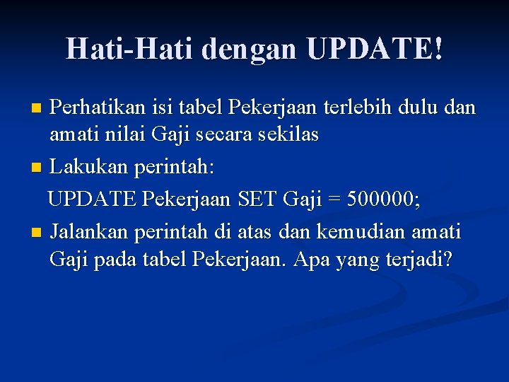 Hati-Hati dengan UPDATE! Perhatikan isi tabel Pekerjaan terlebih dulu dan amati nilai Gaji secara