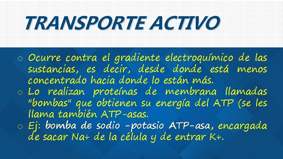 TRANSPORTE ACTIVO o Ocurre contra el gradiente electroquímico de las sustancias, es decir, desde