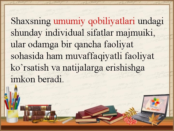 Shaxsning umumiy qobiliyatlari undagi shunday individual sifatlar majmuiki, ular odamga bir qancha faoliyat sohasida